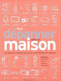 Tout dépanner dans la maison : petit et gros électroménager, audiovisuel, alarmes, outillage électroportatif