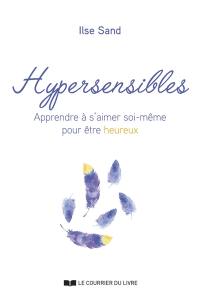 Hypersensibles : apprendre à s'aimer soi-même pour être heureux