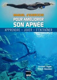 Manuel d'exercices pour améliorer son apnée : apprendre, jouer, s'entraîner