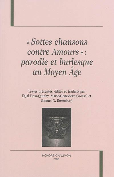 Sottes chansons contre amours : parodie et burlesque au Moyen Age