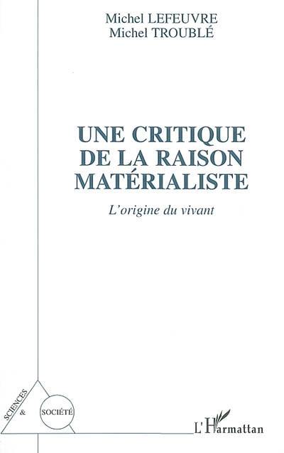 Une critique de la raison matérialiste : l'origine du vivant