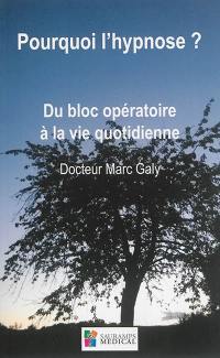 Pourquoi l'hypnose ? : du bloc opératoire à la vie quotidienne