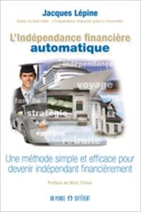 L'indépendance financière automatique : une méthode simple et efficace pour devenir indépendant financièrement