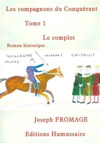 Les compagnons du Conquérant. Vol. 1. Le complot : roman historique