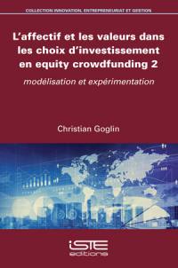 L'affectif et les valeurs dans les choix d'investissement en equity crowdfunding. Vol. 2. Modélisation et expérimentation