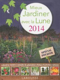 Mieux jardiner avec la lune : 2014 : spécial potager