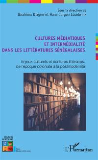 Cultures médiatiques et intermédialités dans les littératures sénégalaises : enjeux culturels et écritures littéraires de l'époque coloniale à la postmodernité