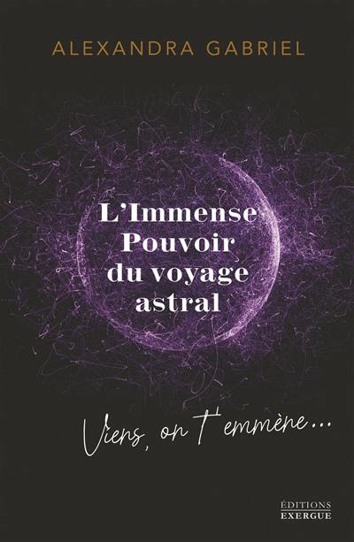 L'immense pouvoir du voyage astral : viens, on t'emmène...