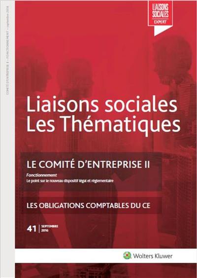 Liaisons sociales. Les thématiques, n° 41. Le comité d'entreprise : 2e partie : fonctionnement, les obligations comptables du CE