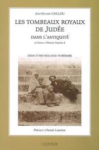 Les tombeaux royaux de Judée dans l'Antiquité : de David à Hérode Agrippa II : essai d'archéologie funéraire