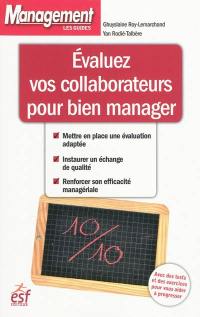 Evaluez vos collaborateurs pour bien manager : avec des tests et des exercices pour vous aider à progresser