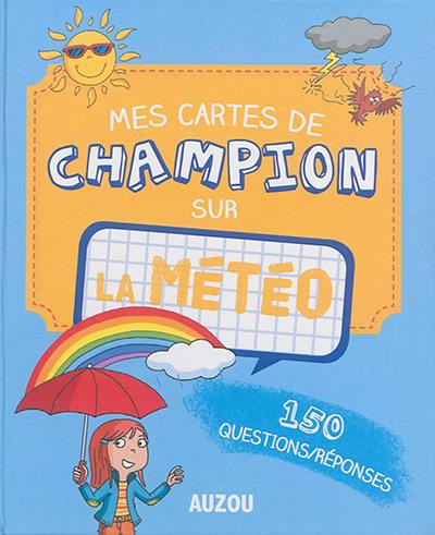 Mes cartes de champion sur la météo : 150 questions-réponses