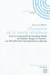 L'économie de la mante religieuse : essai sur la perversité de l'économie héritée de Friedman, Reagan et Thatcher : une offre détruisant mécaniquement sa demande