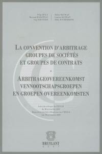 La convention d'arbitrage groupes de sociétés et groupes de contrats : actes du colloque du CEPANI du 19 novembre 2007. Arbitrageovereenkomst vennootschapsgroepen en groepen overeenkomsten : rapporten van het colloquium van CEPINA van 19 november 2007