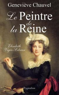 Le peintre de la reine : Elisabeth Vigée-Lebrun