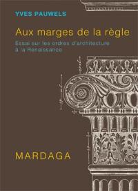 Aux marges de la règle : essai sur les ordres d'architecture à la Renaissance