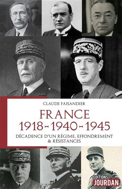 France : 1918-1940-1945 : décadence d'un régime, effondrement & résistances