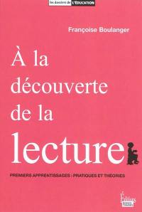 A la découverte de la lecture : premiers apprentissages : pratiques et théories