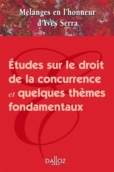 Etudes sur le droit de la concurrence et quelques thèmes fondamentaux : mélanges en l'honneur d'Yves Serra