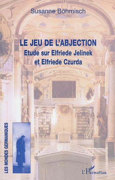 Le jeu de l'abjection : étude sur Elfriede Jelinek et Elfriede Czurda