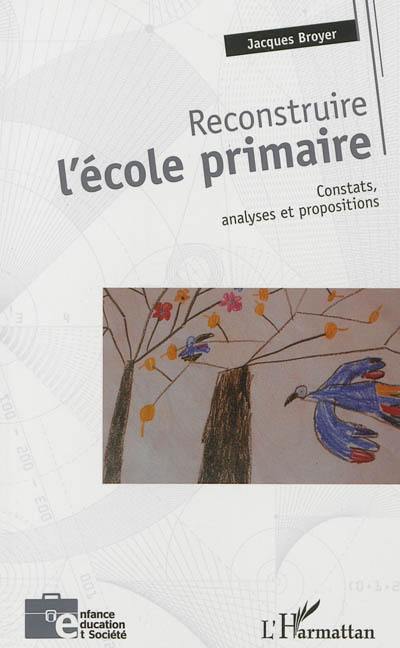 Reconstruire l'école primaire : constats, analyses et propositions