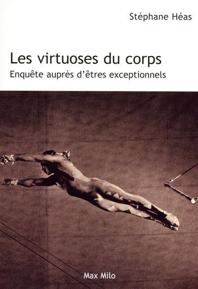 Les virtuoses du corps : enquête auprès d'êtres exceptionnels