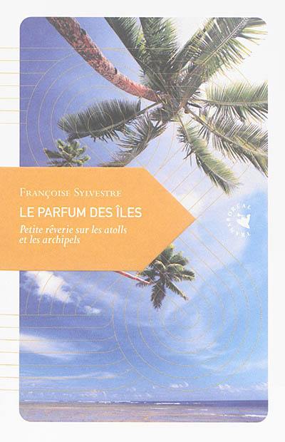 Le parfum des îles : petite rêverie sur les atolls et les archipels