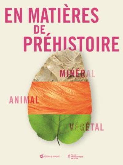 En matières de préhistoire : minéral, animal, végétal