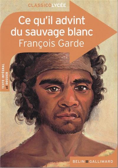 Ce qu'il advint du sauvage blanc : texte intégral et dossier