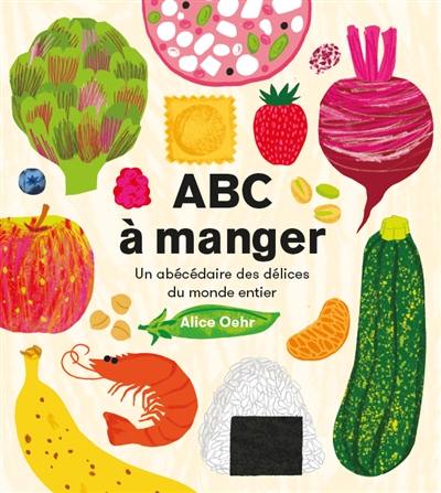 ABC à manger : un abécédaire des délices du monde entier