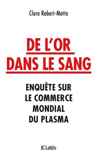 De l'or dans le sang : enquête sur le commerce mondial du plasma