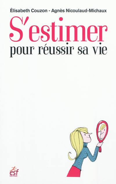 S'estimer pour réussir sa vie : l'estime de soi au coeur du bien-être et de l'équilibre