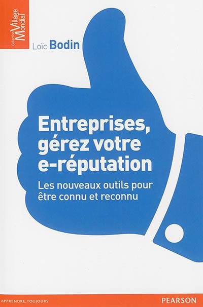 Entreprises, gérez votre e-réputation : les nouveaux outils pour être connu et reconnu