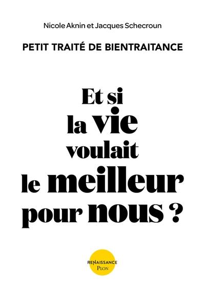 Et si la vie voulait le meilleur pour nous ? : petit traité de bientraitance