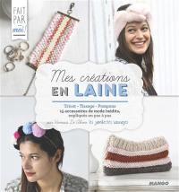 Mes créations en laine : tricot, tissage, pompons : 15 accessoires de mode inédits, expliqué en pas à pas