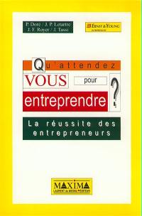 Qu'attendez-vous pour entreprendre ? : la réussite des entrepreneurs