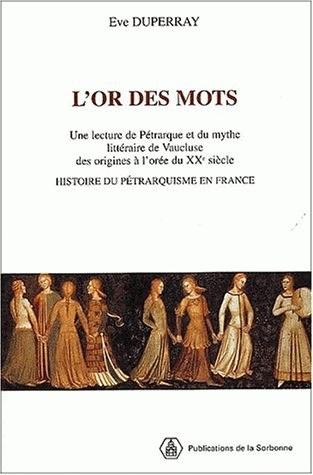 L'or des mots : une lecture de Pétrarque et du mythe littéraire de Vaucluse, des origines à l'orée du XXe siècle : histoire du pétrarquisme en France