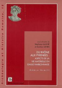 Du Rhône aux Pyrénées : aspects de la vie matérielle en Gaule narbonnaise (fin du Ier siècle av.-VIe siècle apr. J.-C.)