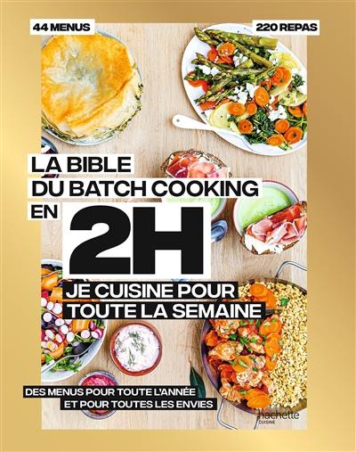 La bible du batch cooking : en 2 h, je cuisine pour toute la semaine, 44 menus, 80 repas : des menus pour toute l'année et pour toutes les envies