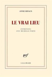 Le vrai lieu : entretiens avec Michelle Porte