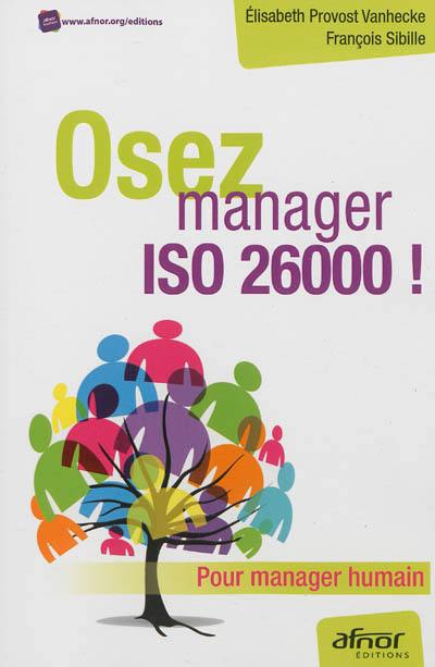 Osez manager ISO 26000 ! : pour manager humain