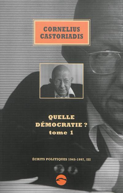 Ecrits politiques : 1945-1997. Vol. 3. Quelle démocratie ?. Vol. 1