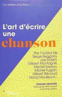 L'art d'écrire une chanson : par l'auteur de Serge Reggiani, Joe Dassin, Gilbert Montagné, Michel Sardou, Michel Fugain, Gilbert Bécaud, Nana Mouskouri...