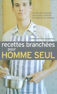 Recettes branchées pour homme seul : 60 recettes originales pour épater la famille, les copains, les collègues