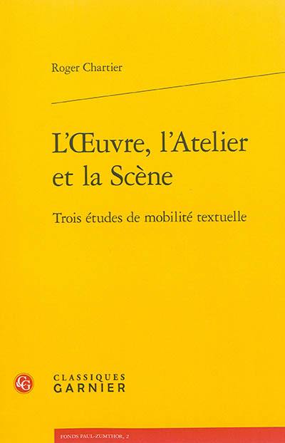 L'oeuvre, l'atelier et la scène : trois études de mobilité textuelle