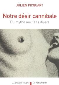 Notre désir cannibale : du mythe aux faits divers