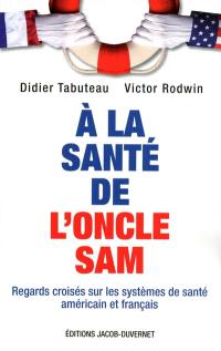 A la santé de l'oncle Sam : regards croisés sur les systèmes de santé américain et français