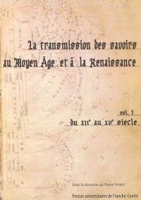 La transmission des savoirs au Moyen Age et à la Renaissance. Vol. 1. Du XIIe au XVe siècle : actes du colloque international