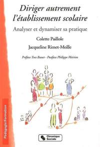 Diriger autrement l'établissement scolaire : analyser et dynamiser sa pratique