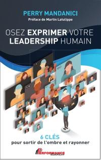 Osez exprimer votre leadership humain : 6 clés pour sortir de l'ombre et rayonner